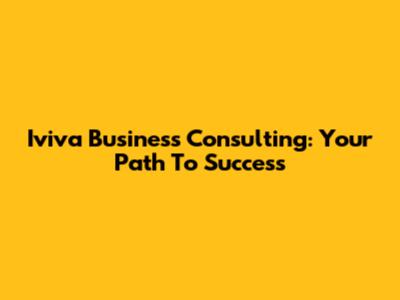 Iviva Business Consulting: Your Path To Success