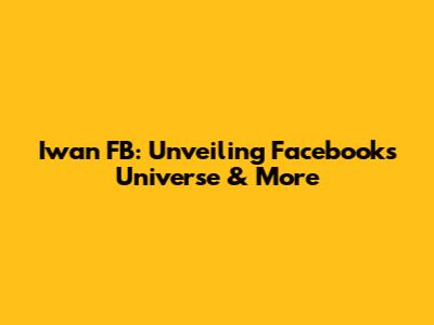 Iwan FB: Unveiling Facebook's Universe & More