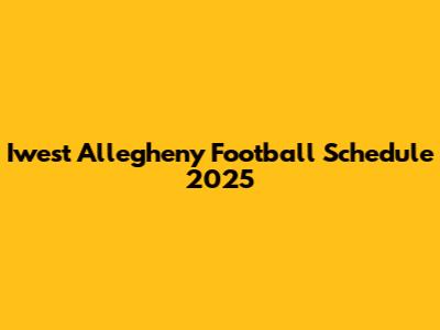 Iwest Allegheny Football Schedule 2025
