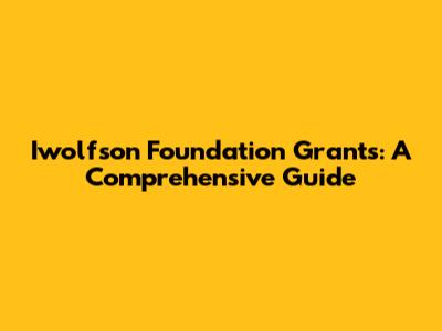 Iwolfson Foundation Grants: A Comprehensive Guide