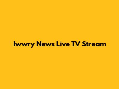 Iwwry News Live TV Stream