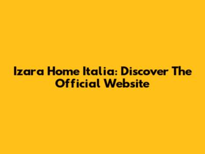 Izara Home Italia: Discover The Official Website