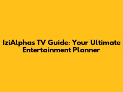 IziAlphas TV Guide: Your Ultimate Entertainment Planner