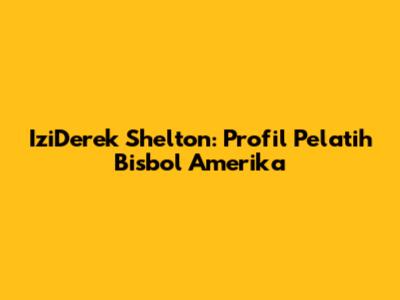 IziDerek Shelton: Profil Pelatih Bisbol Amerika