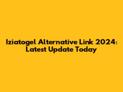 Iziatogel Alternative Link 2024: Latest Update Today