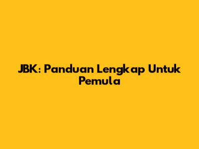 JBK: Panduan Lengkap Untuk Pemula