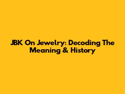 JBK On Jewelry: Decoding The Meaning & History