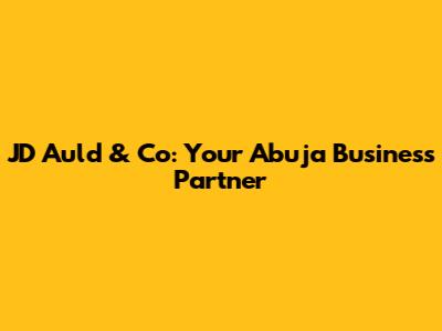 JD Auld & Co: Your Abuja Business Partner