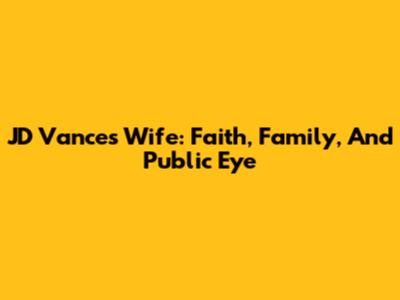 JD Vance's Wife: Faith, Family, And Public Eye