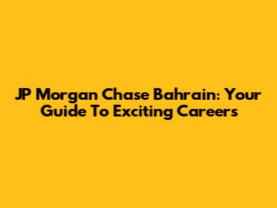 JP Morgan Chase Bahrain: Your Guide To Exciting Careers