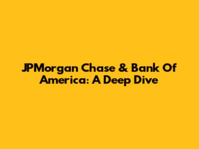 JPMorgan Chase & Bank Of America: A Deep Dive