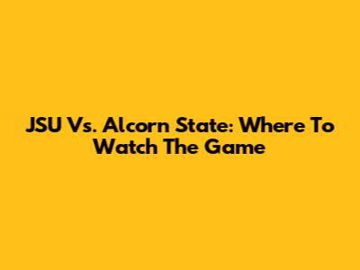 JSU Vs. Alcorn State: Where To Watch The Game