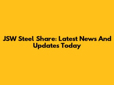 JSW Steel Share: Latest News And Updates Today