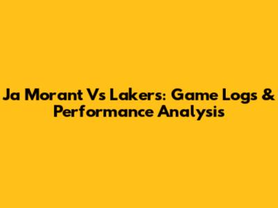 Ja Morant Vs Lakers: Game Logs & Performance Analysis