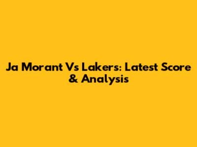 Ja Morant Vs Lakers: Latest Score & Analysis