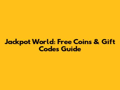 Jackpot World: Free Coins & Gift Codes Guide