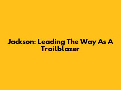 Jackson: Leading The Way As A Trailblazer