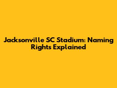 Jacksonville SC Stadium: Naming Rights Explained