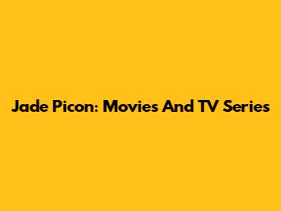 Jade Picon: Movies And TV Series