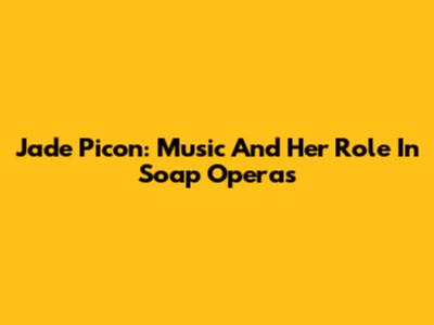 Jade Picon: Music And Her Role In Soap Operas