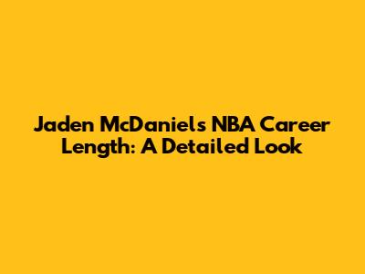 Jaden McDaniels NBA Career Length: A Detailed Look