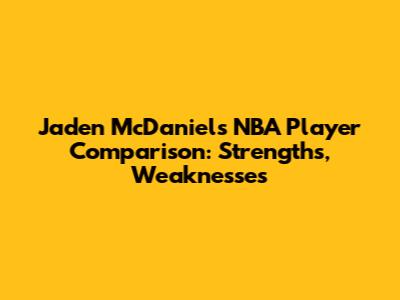 Jaden McDaniels NBA Player Comparison: Strengths, Weaknesses