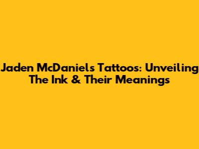 Jaden McDaniels Tattoos: Unveiling The Ink & Their Meanings