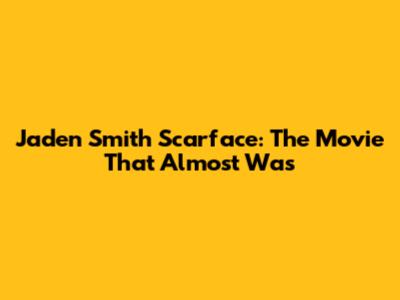 Jaden Smith Scarface: The Movie That Almost Was