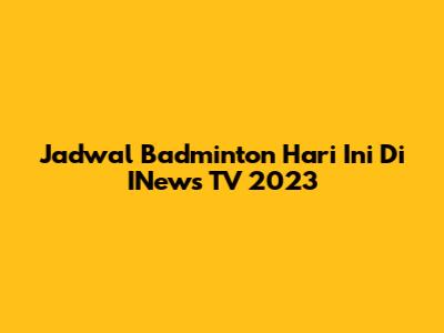 Jadwal Badminton Hari Ini Di INews TV 2023