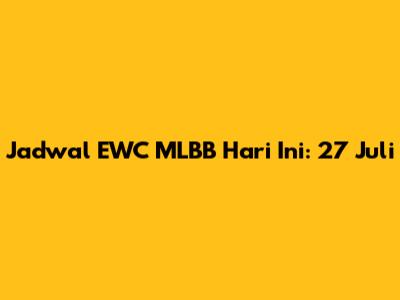 Jadwal EWC MLBB Hari Ini: 27 Juli