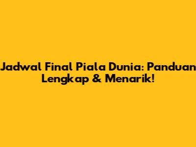 Jadwal Final Piala Dunia: Panduan Lengkap & Menarik!
