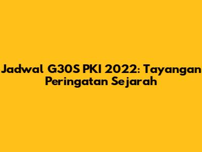 Jadwal G30S PKI 2022: Tayangan Peringatan Sejarah