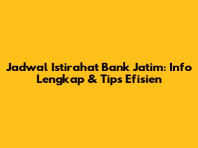 Jadwal Istirahat Bank Jatim: Info Lengkap & Tips Efisien