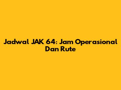 Jadwal JAK 64: Jam Operasional Dan Rute