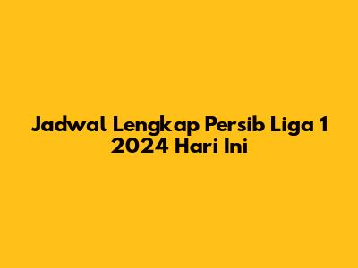 Jadwal Lengkap Persib Liga 1 2024 Hari Ini