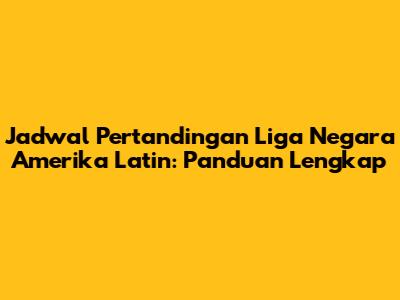Jadwal Pertandingan Liga Negara Amerika Latin: Panduan Lengkap