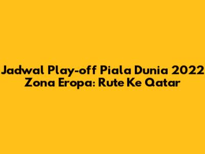 Jadwal Play-off Piala Dunia 2022 Zona Eropa: Rute Ke Qatar