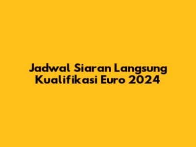 Jadwal Siaran Langsung Kualifikasi Euro 2024