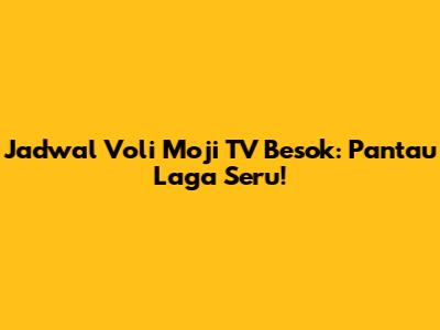 Jadwal Voli Moji TV Besok: Pantau Laga Seru!