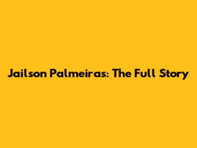 Jailson Palmeiras: The Full Story