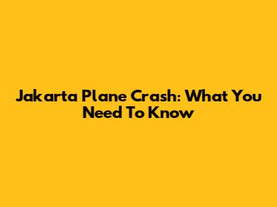 Jakarta Plane Crash: What You Need To Know