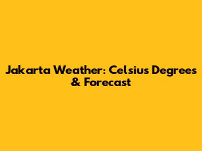Jakarta Weather: Celsius Degrees & Forecast