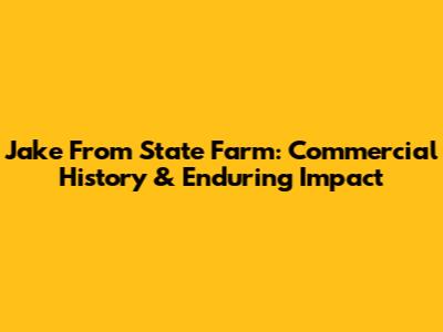 Jake From State Farm: Commercial History & Enduring Impact