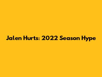 Jalen Hurts: 2022 Season Hype