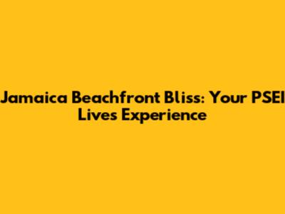 Jamaica Beachfront Bliss: Your PSEI Lives Experience