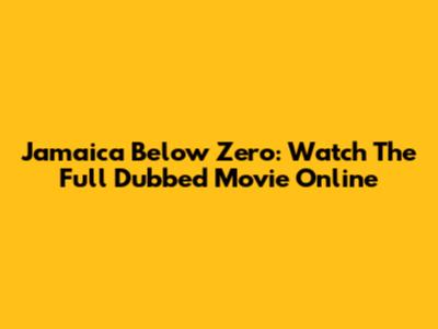 Jamaica Below Zero: Watch The Full Dubbed Movie Online