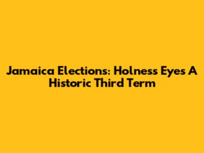 Jamaica Elections: Holness Eyes A Historic Third Term
