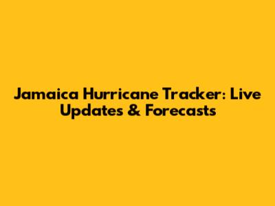 Jamaica Hurricane Tracker: Live Updates & Forecasts
