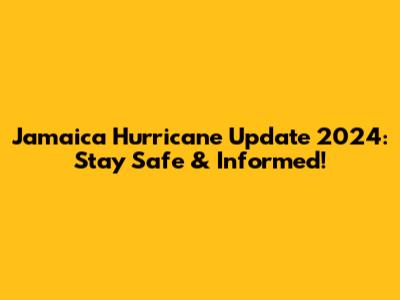 Jamaica Hurricane Update 2024: Stay Safe & Informed!
