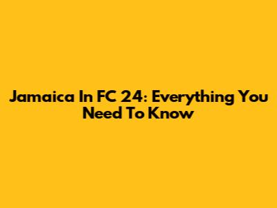 Jamaica In FC 24: Everything You Need To Know